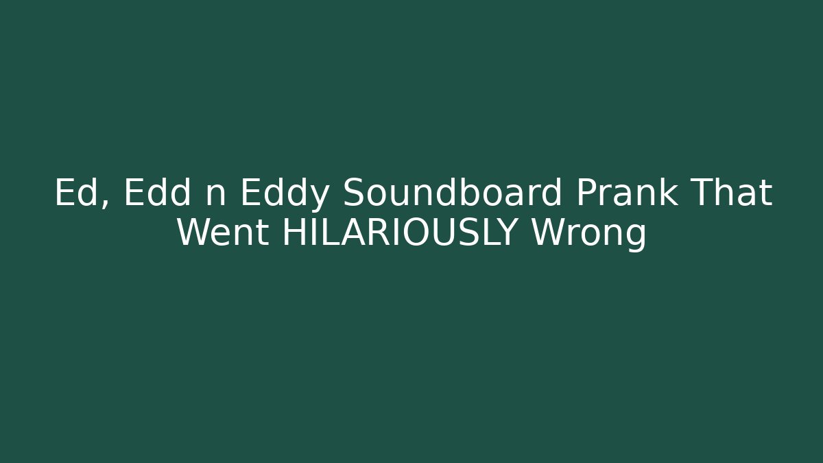 Ed, Edd n Eddy Soundboard Prank That Went HILARIOUSLY Wrong