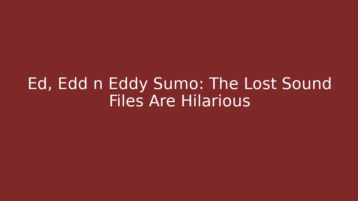 Ed, Edd n Eddy Sumo: The Lost Sound Files Are Hilarious