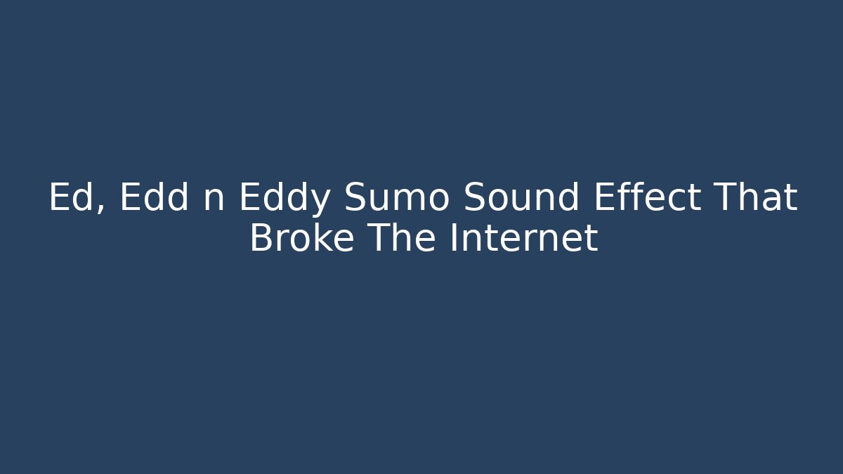 Ed, Edd n Eddy Sumo Sound Effect That Broke The Internet
