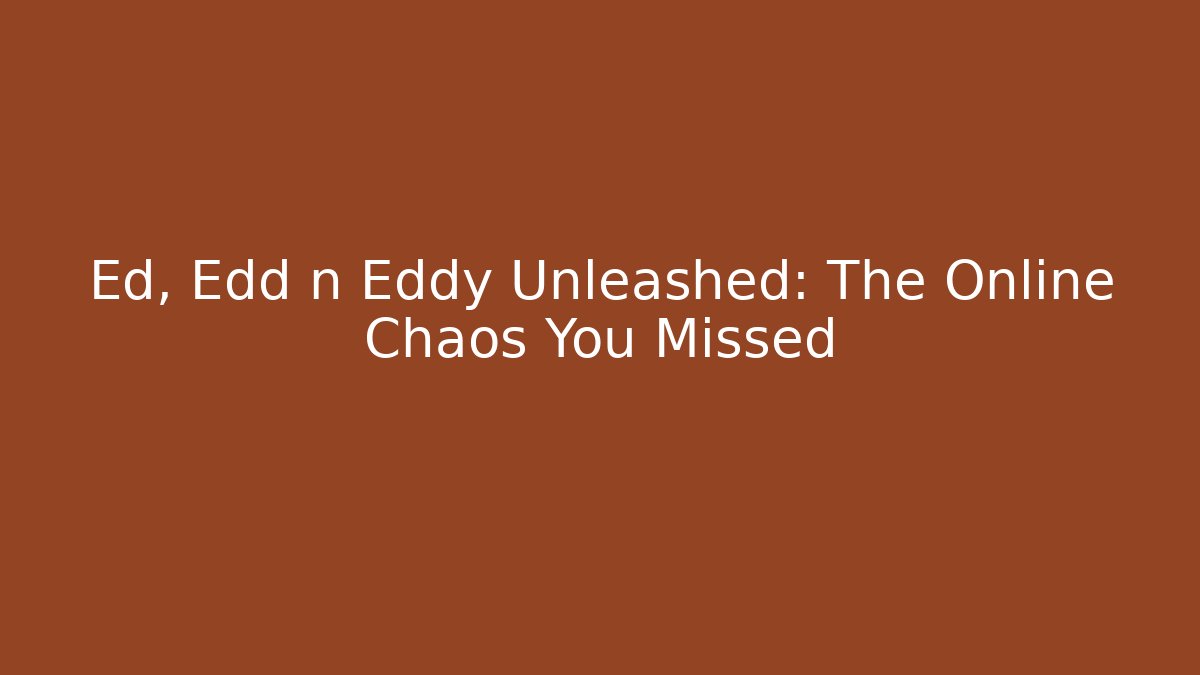 Ed, Edd n Eddy Unleashed: The Online Chaos You Missed