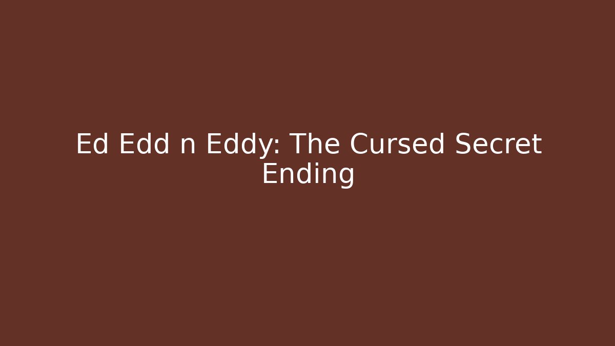 Ed Edd n Eddy: The Cursed Secret Ending