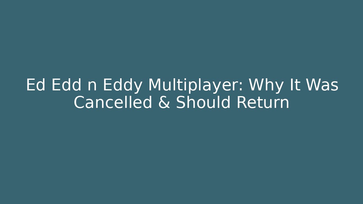 Ed Edd n Eddy Multiplayer: Why It Was Cancelled & Should Return