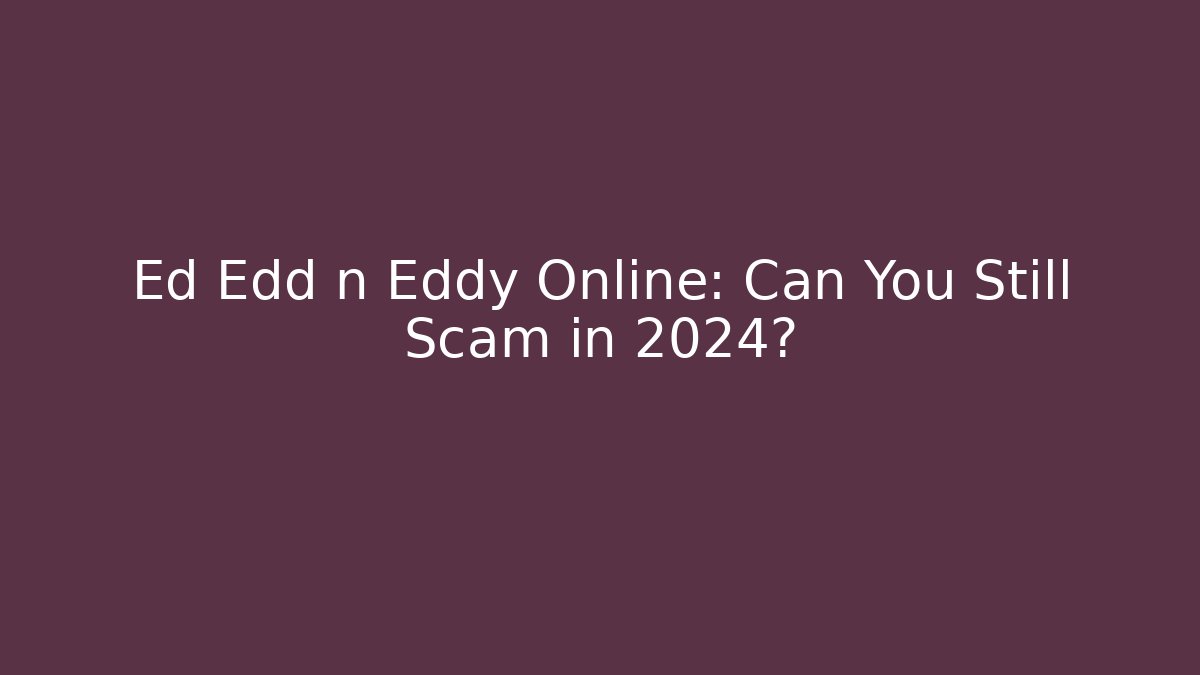 Ed Edd n Eddy Online: Can You Still Scam in 2024?