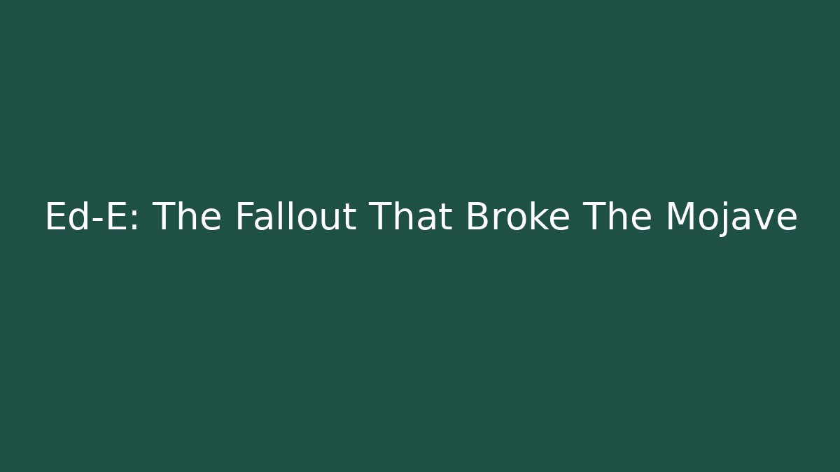 Ed-E: The Fallout That Broke The Mojave - Critter Realm