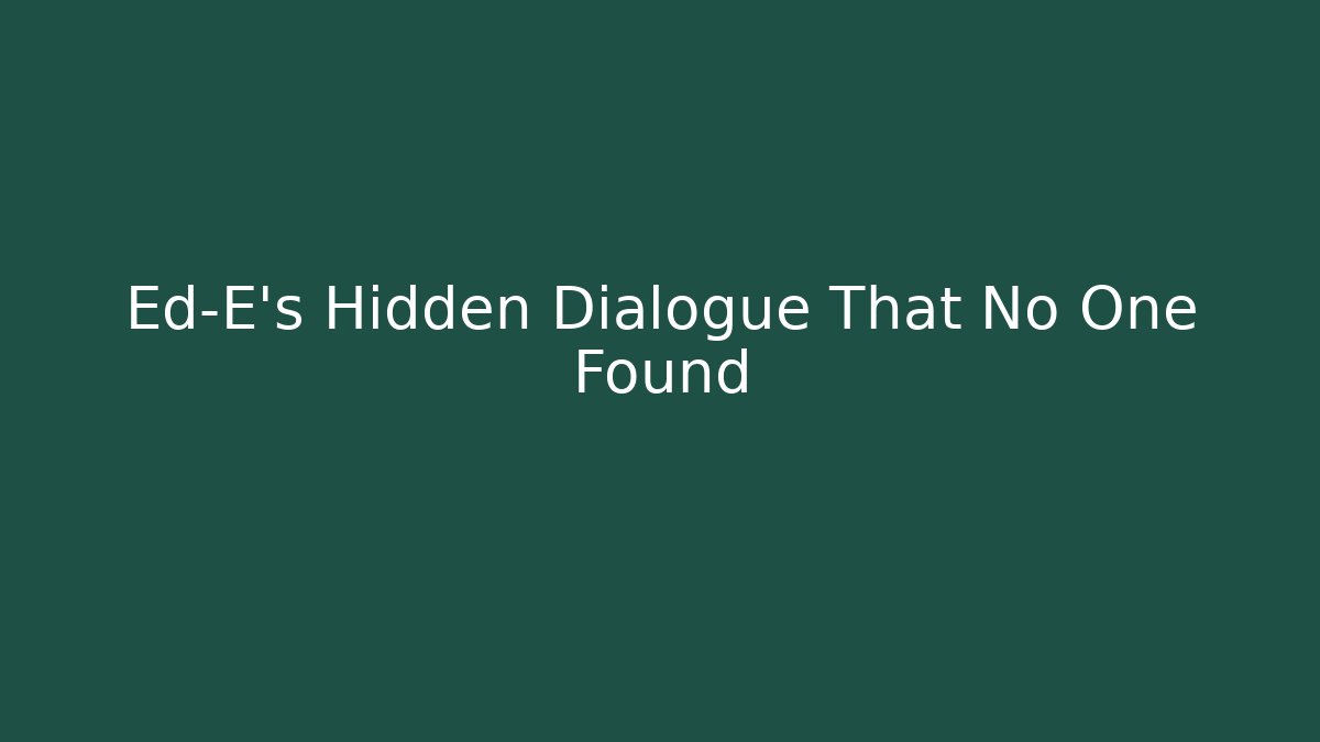 Ed-E’s Hidden Dialogue That No One Found - Critter Realm