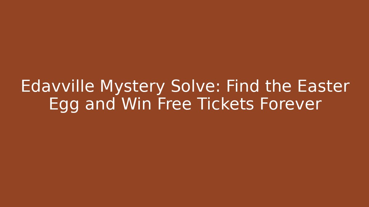 Edavville Mystery Solve: Find the Easter Egg and Win Free Tickets Forever