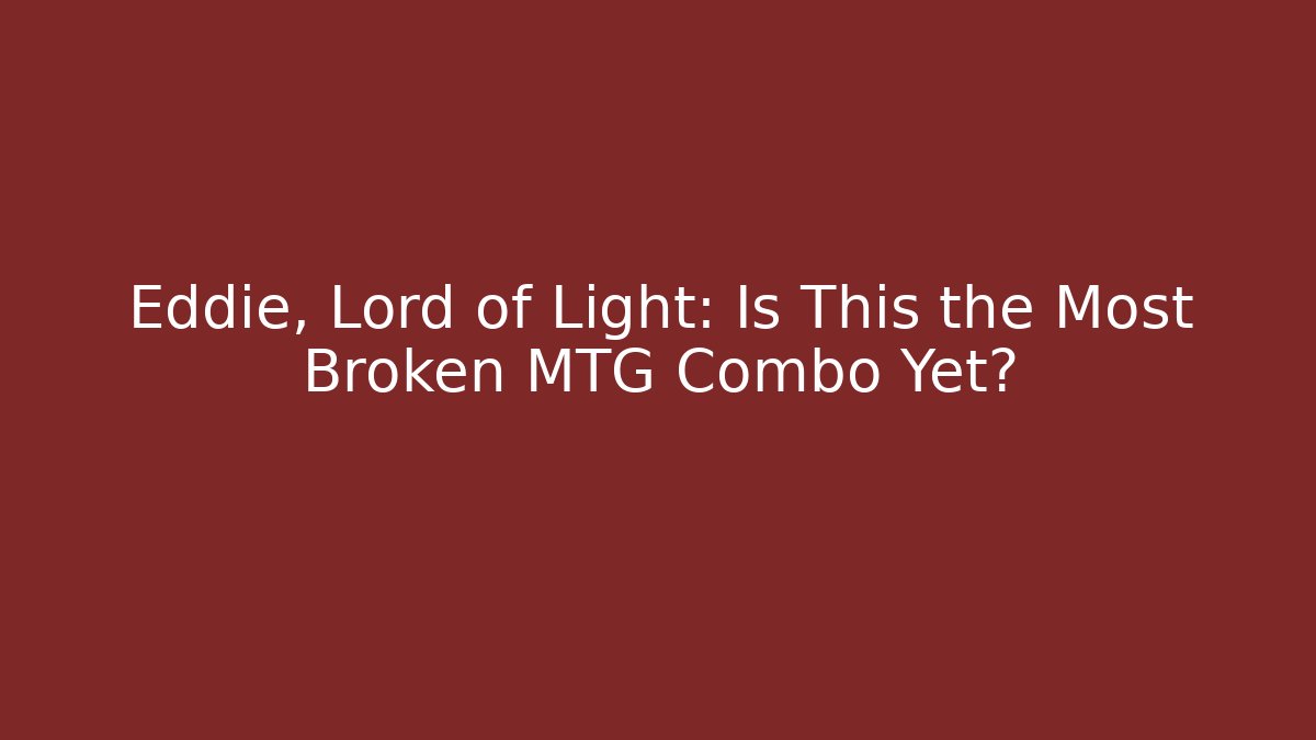 Eddie, Lord of Light: Is This the Most Broken MTG Combo Yet?