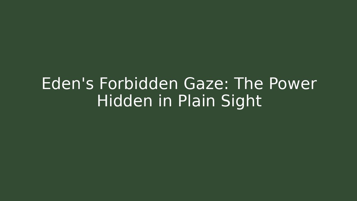 Eden's Forbidden Gaze: The Power Hidden in Plain Sight