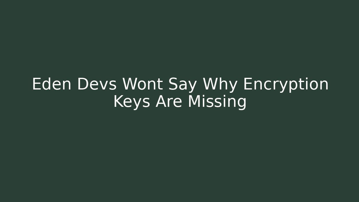 Eden Devs Wont Say Why Encryption Keys Are Missing