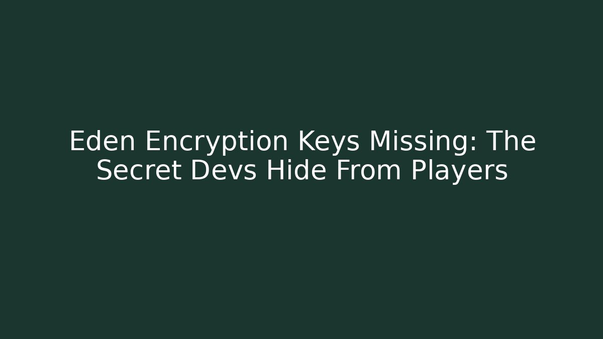 Eden Encryption Keys Missing: The Secret Devs Hide From Players