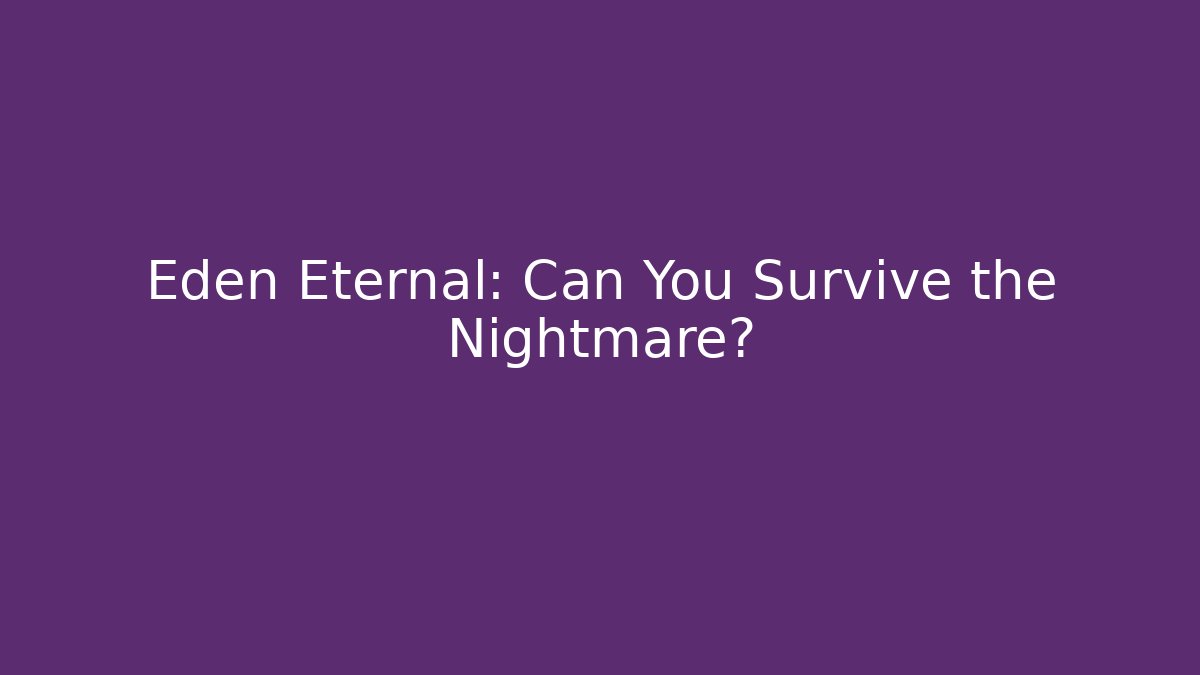 Eden Eternal: Can You Survive the Nightmare?