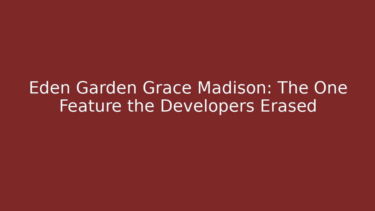 Eden Garden Grace Madison: The One Feature the Developers Erased - Critter Realm