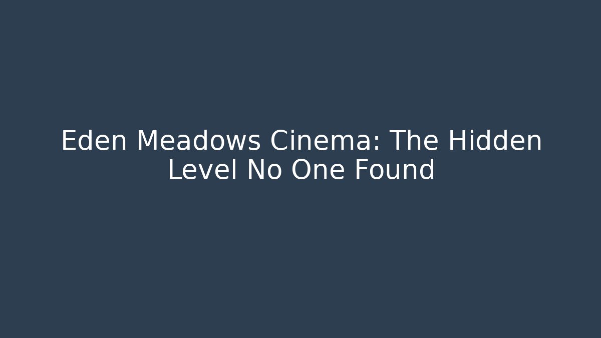 Eden Meadows Cinema: The Hidden Level No One Found