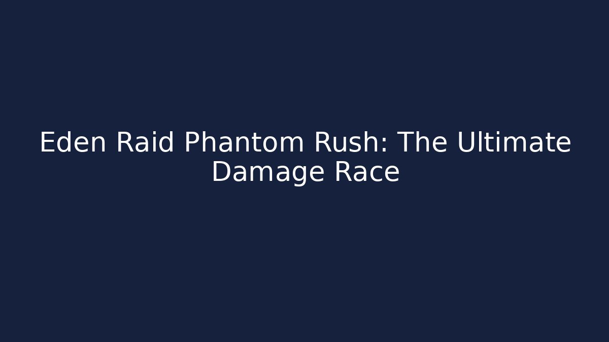 Eden Raid Phantom Rush: The Ultimate Damage Race