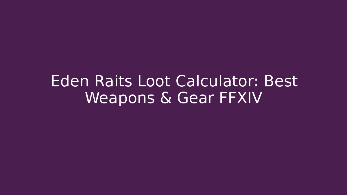 Eden Raits Loot Calculator: Best Weapons & Gear FFXIV
