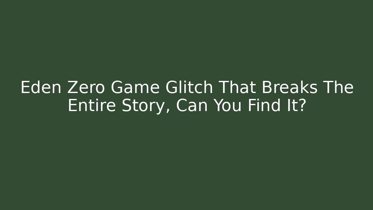 Eden Zero Game Glitch That Breaks The Entire Story, Can You Find It?