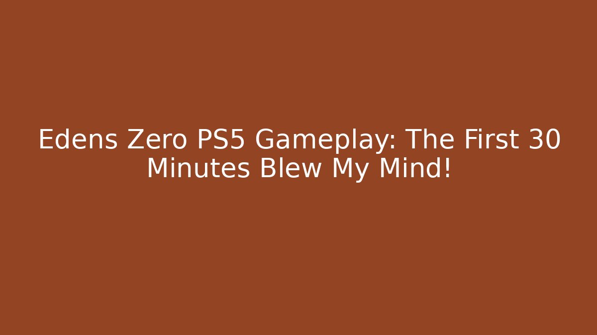 Edens Zero PS5 Gameplay: The First 30 Minutes Blew My Mind! - Critter Realm