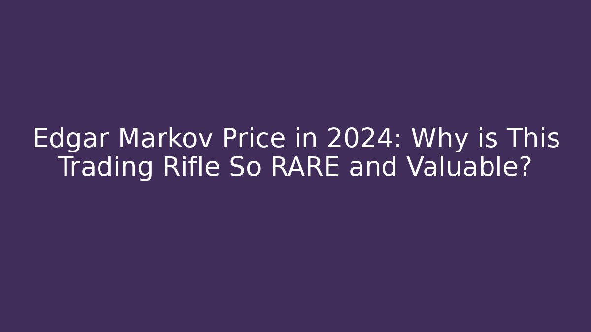 Edgar Markov Price in 2024: Why is This Trading Rifle So RARE and Valuable?