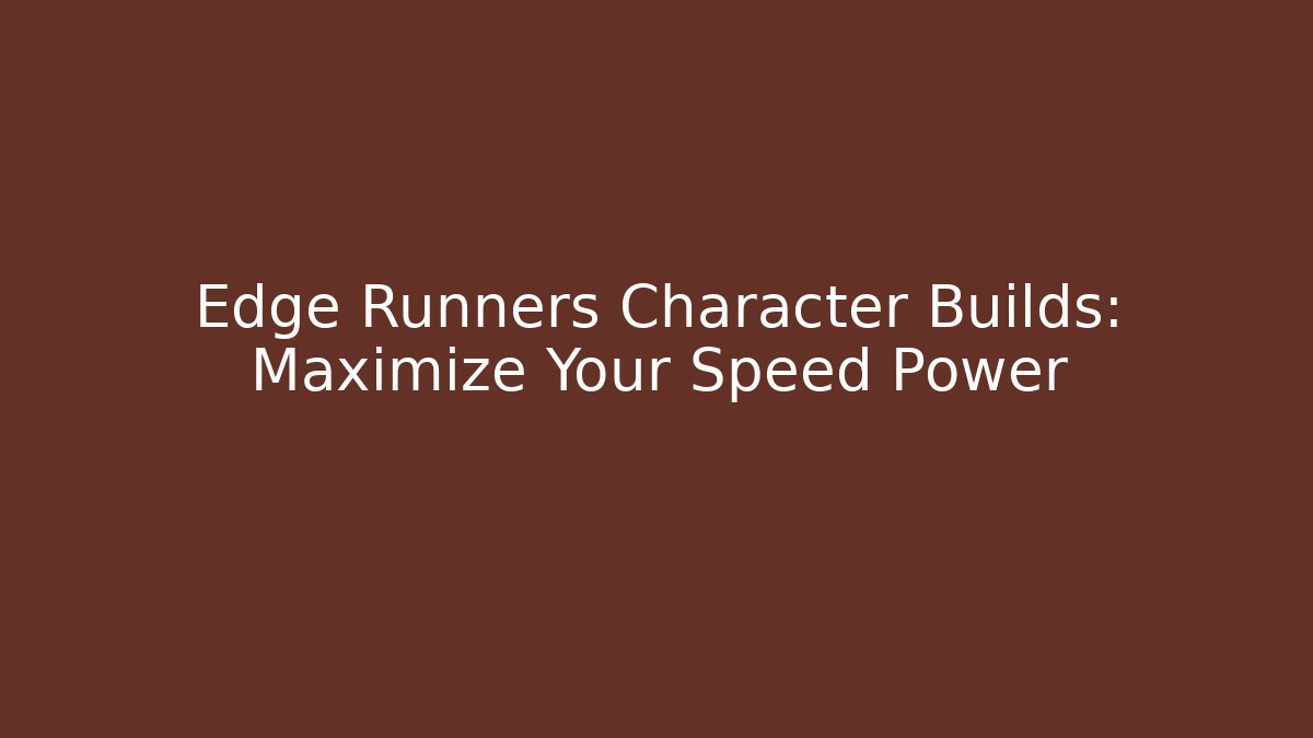 Edge Runners Character Builds: Maximize Your Speed Power