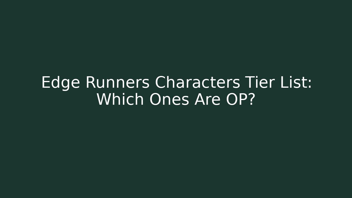 Edge Runners Characters Tier List: Which Ones Are OP?