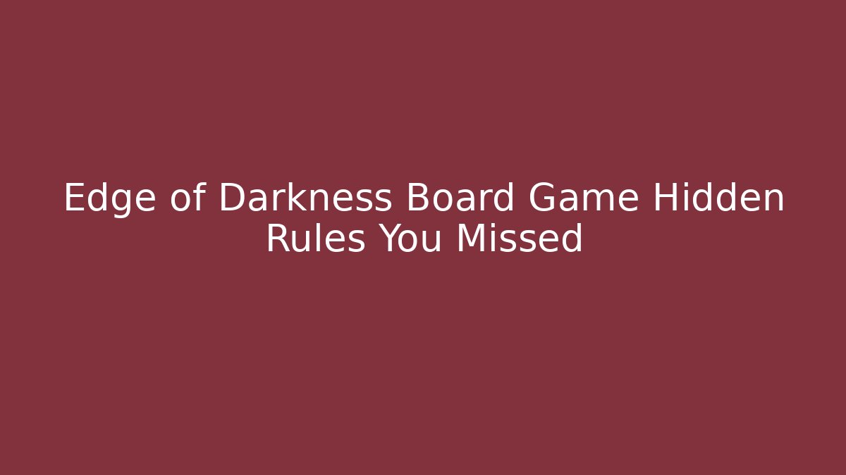 Edge of Darkness Board Game Hidden Rules You Missed