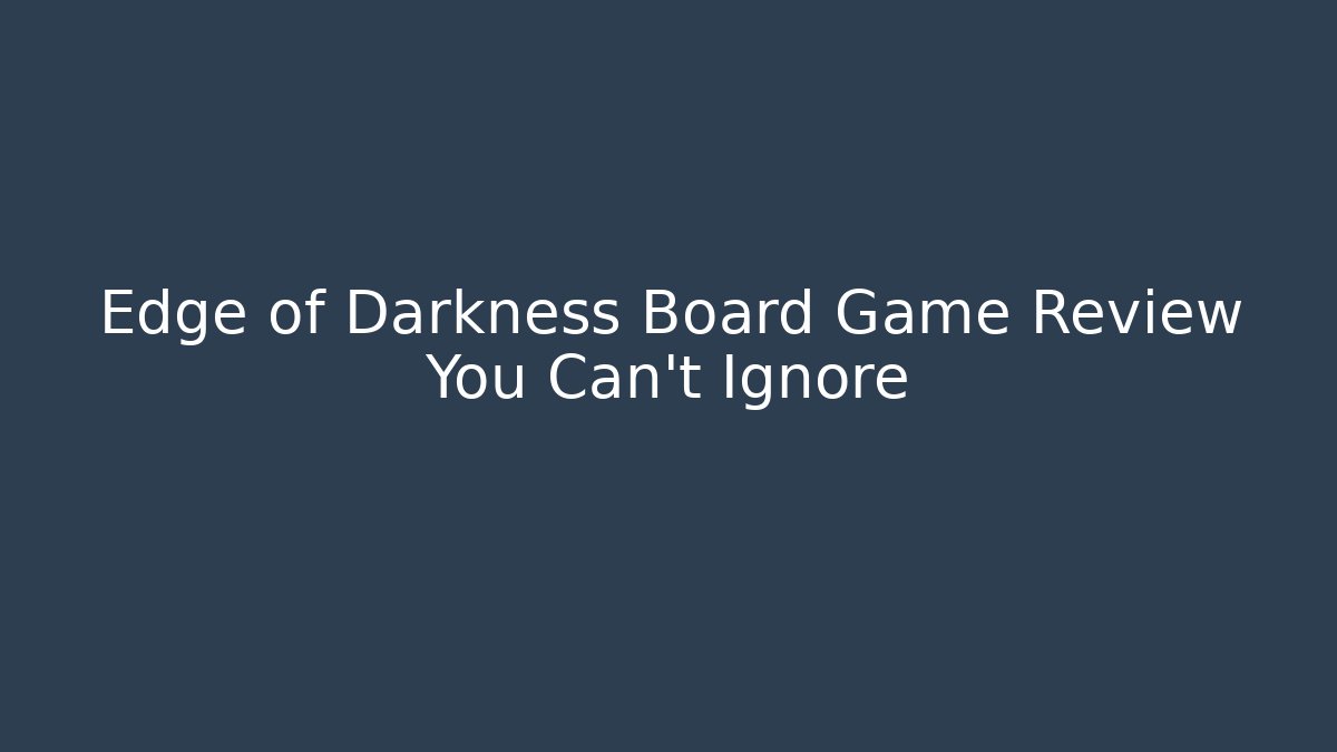 Edge of Darkness Board Game Review You Can't Ignore