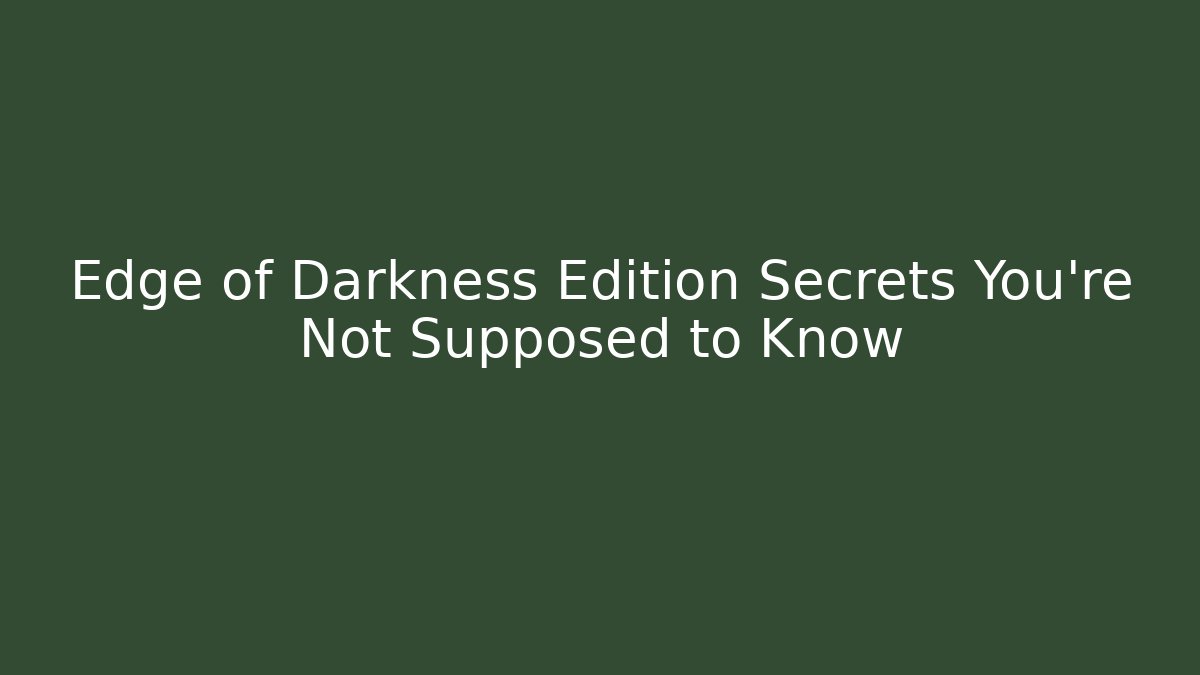 Edge of Darkness Edition Secrets You're Not Supposed to Know - Critter Realm