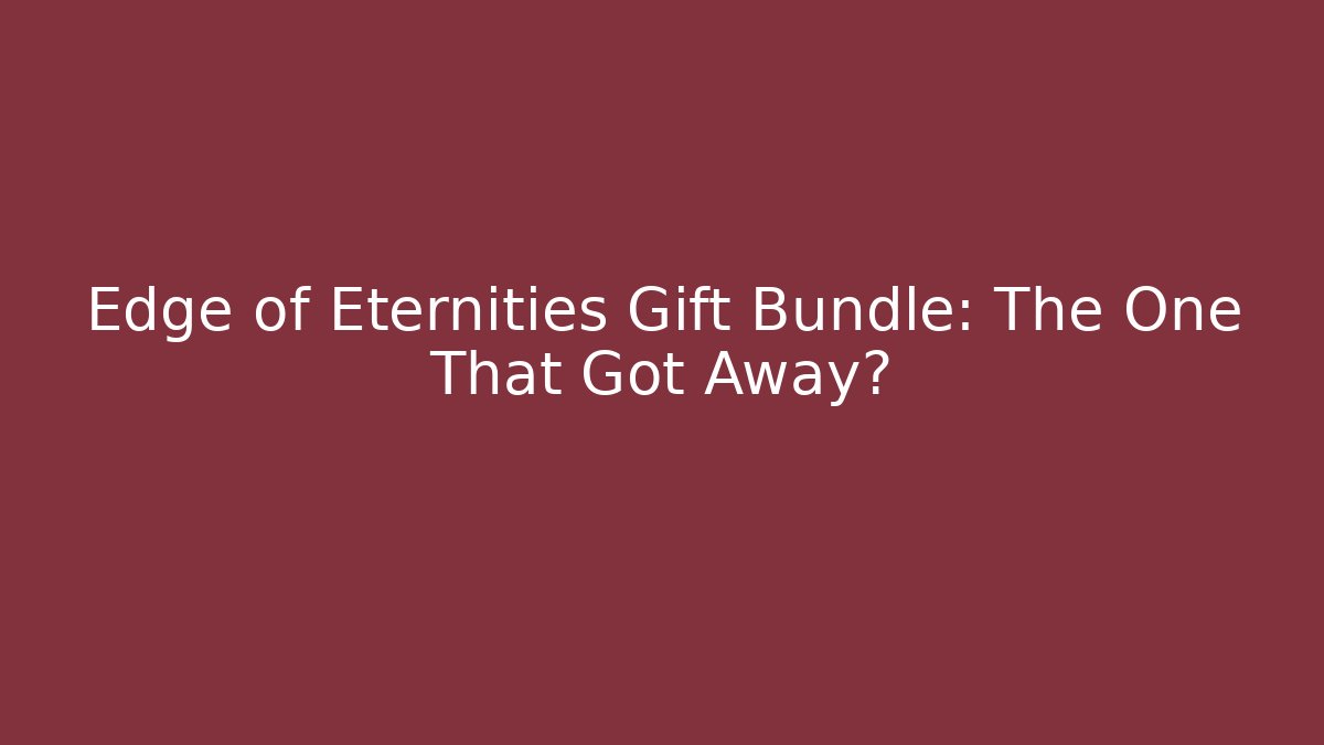 Edge of Eternities Gift Bundle: The One That Got Away?
