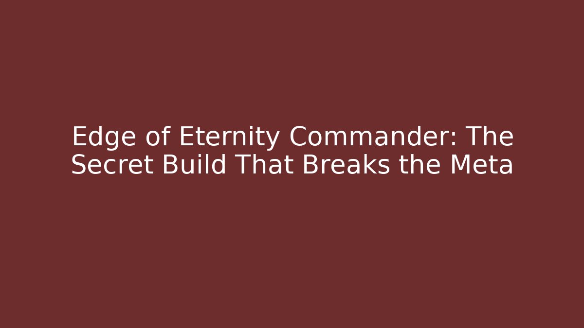 Edge of Eternity Commander: The Secret Build That Breaks the Meta