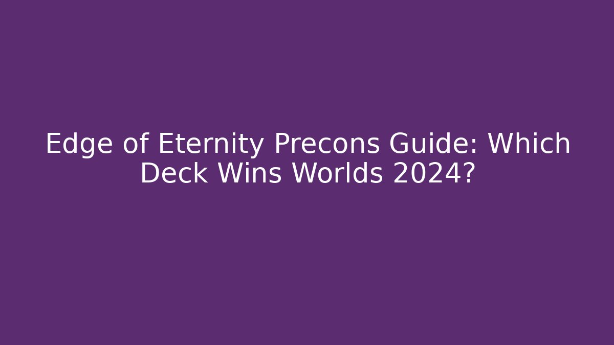 Edge of Eternity Precons Guide: Which Deck Wins Worlds 2024?