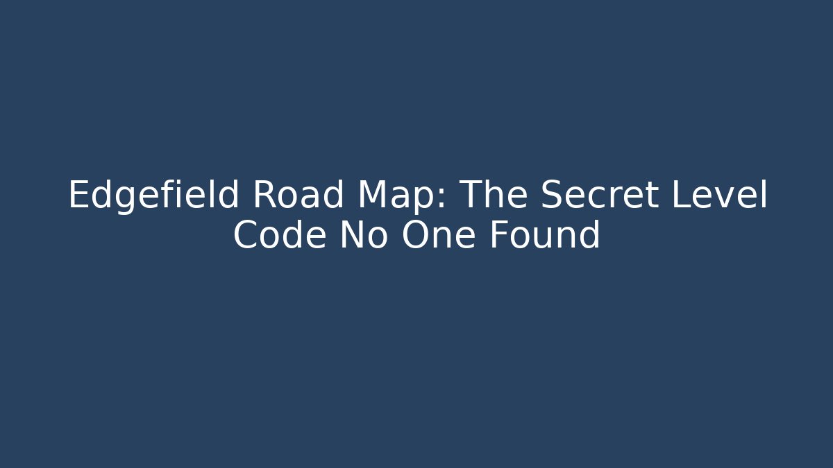 Edgefield Road Map: The Secret Level Code No One Found