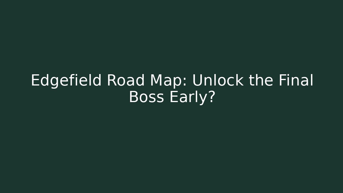 Edgefield Road Map: Unlock the Final Boss Early?