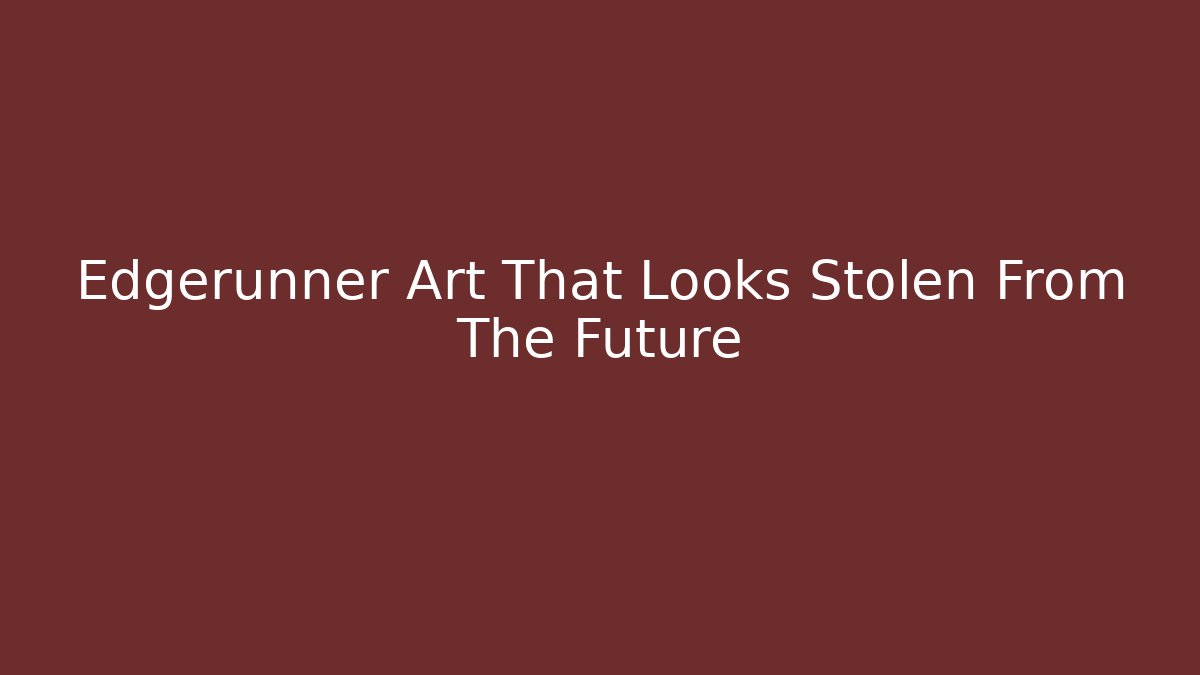 Edgerunner Art That Looks Stolen From The Future