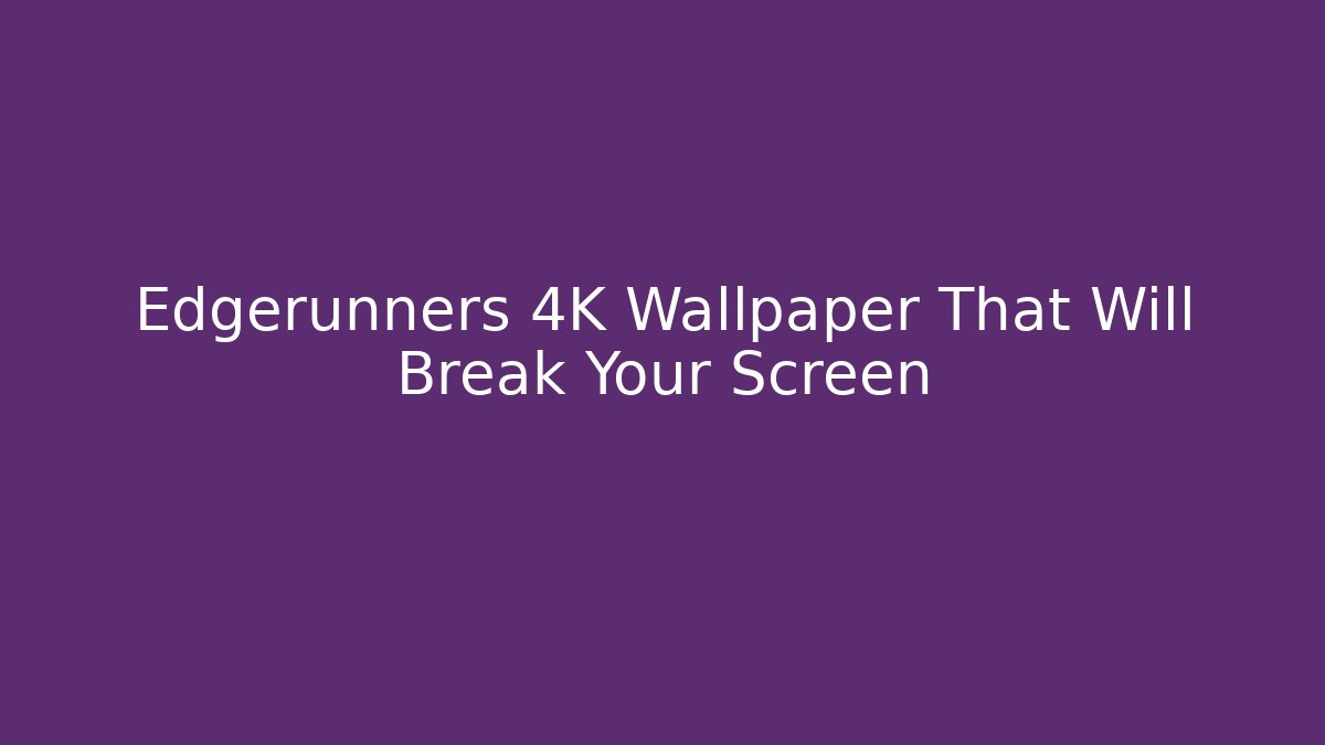 Edgerunners 4K Wallpaper That Will Break Your Screen