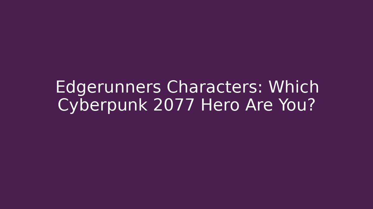 Edgerunners Characters: Which Cyberpunk 2077 Hero Are You?