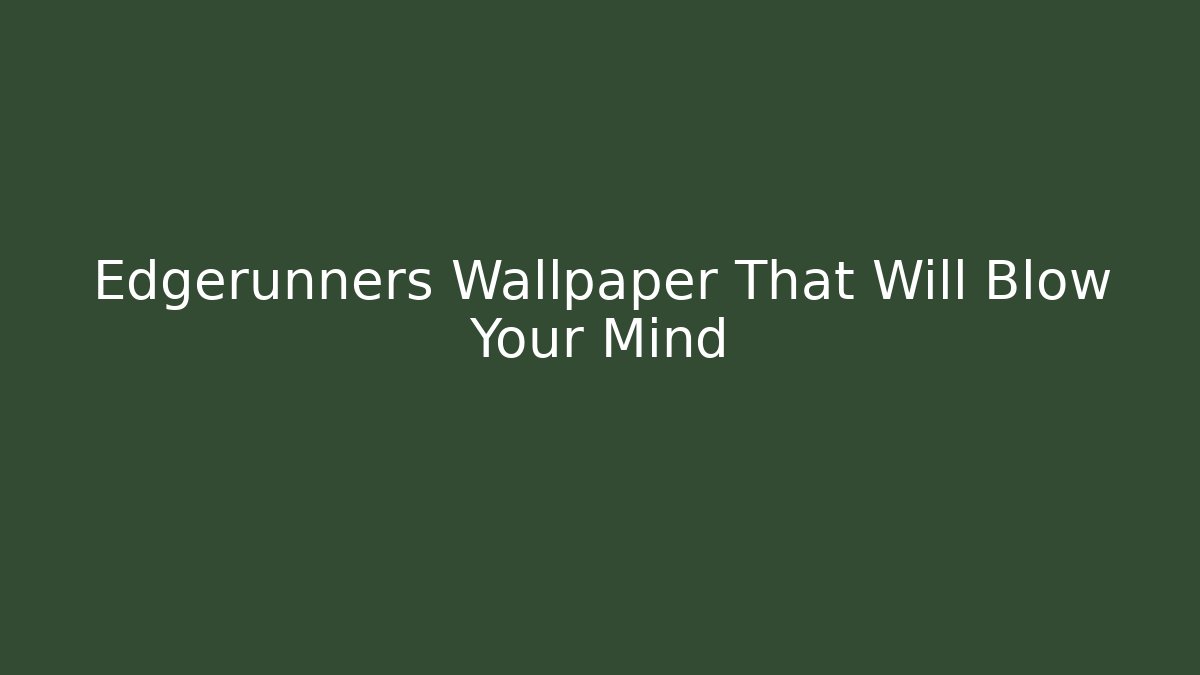 Edgerunners Wallpaper That Will Blow Your Mind