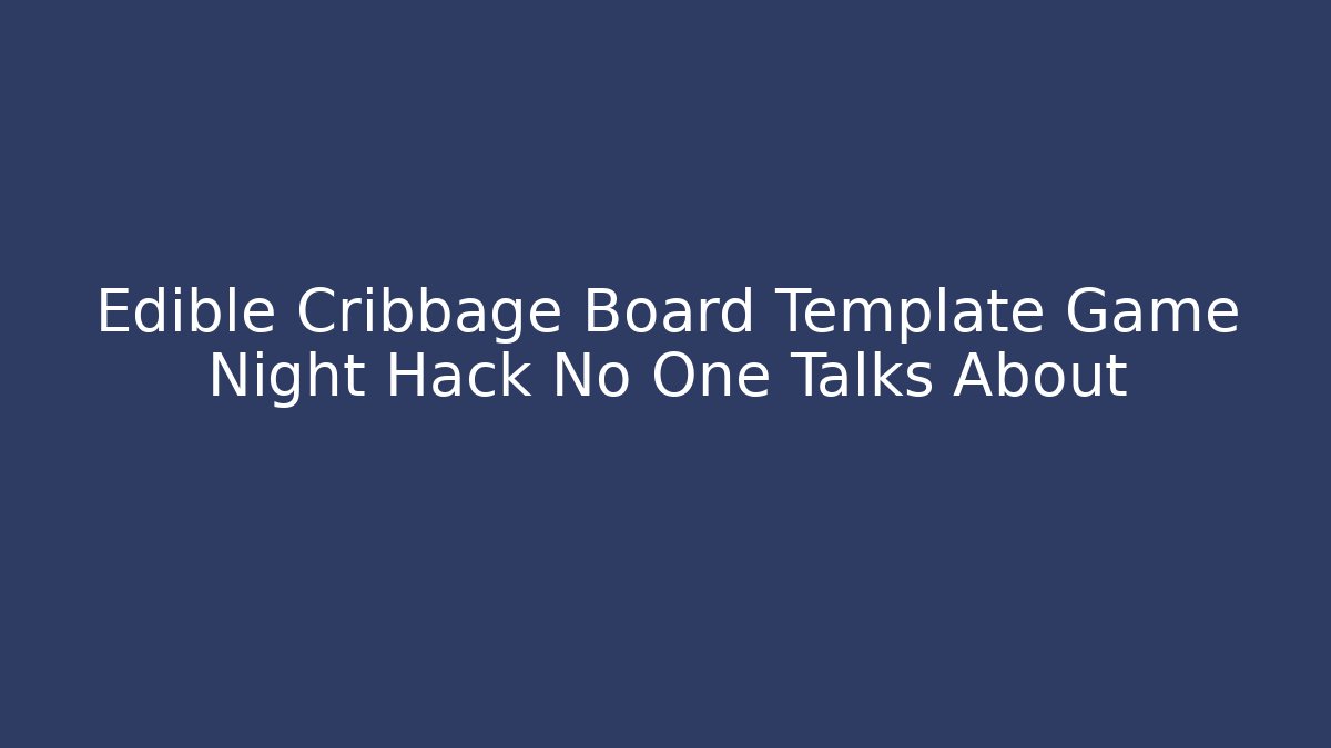 Edible Cribbage Board Template Game Night Hack No One Talks About