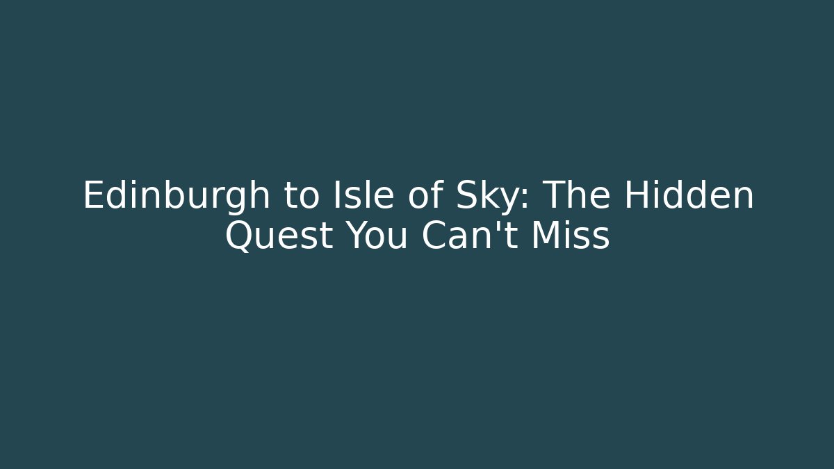 Edinburgh to Isle of Sky: The Hidden Quest You Can’t Miss