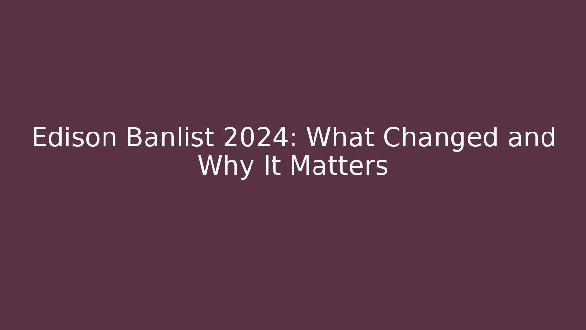 Edison Banlist 2024: What Changed and Why It Matters