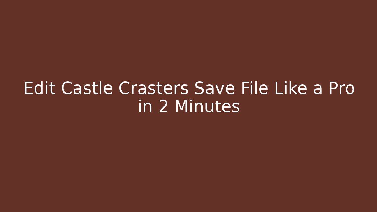 Edit Castle Crasters Save File Like a Pro in 2 Minutes