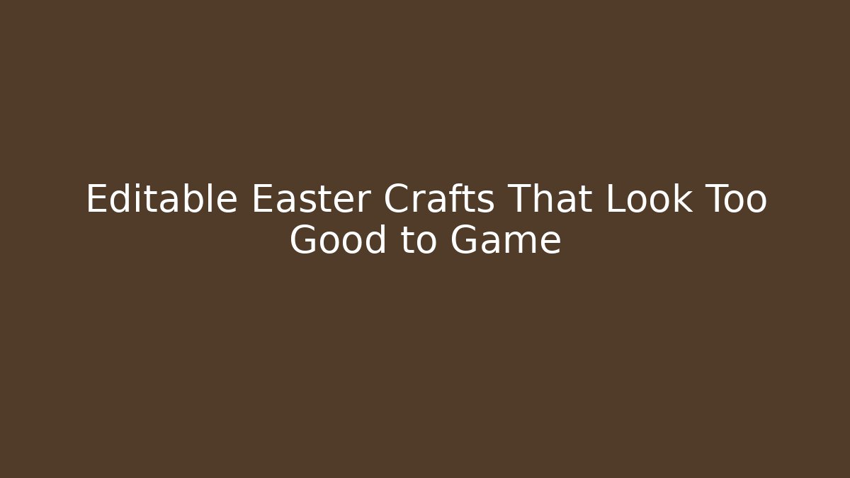 Editable Easter Crafts That Look Too Good to Game