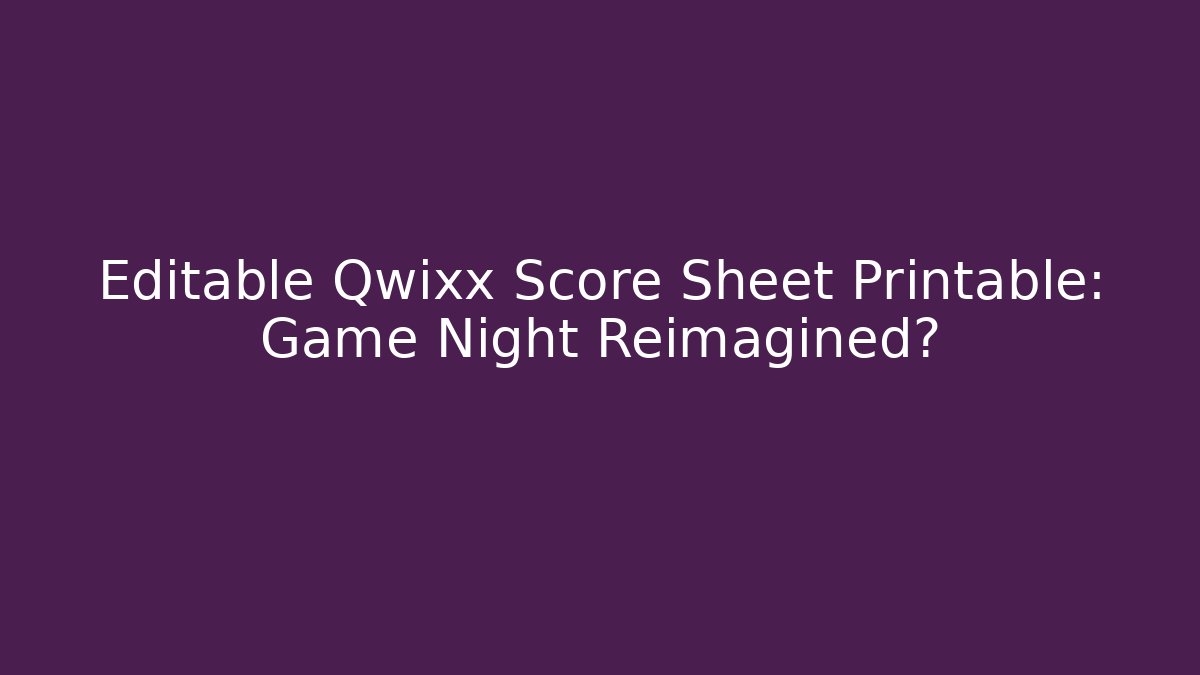 Editable Qwixx Score Sheet Printable: Game Night Reimagined?