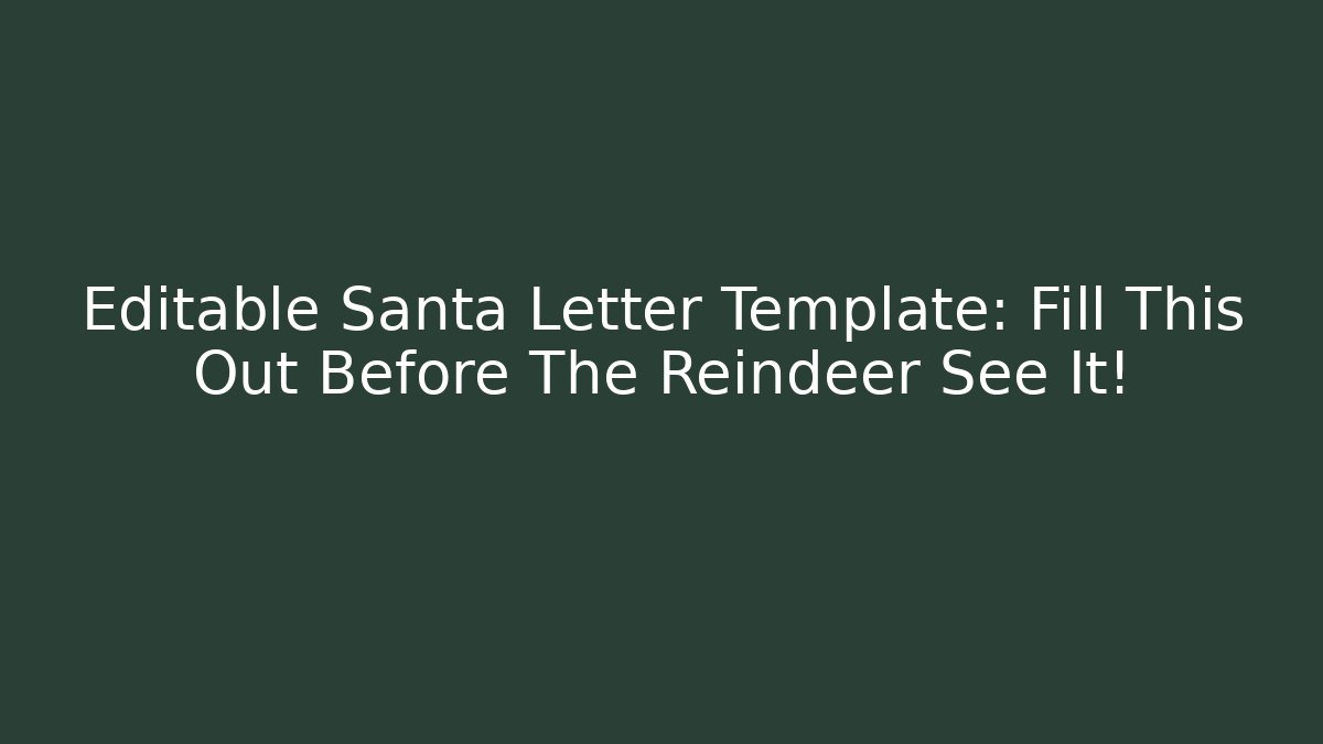 Editable Santa Letter Template: Fill This Out Before The Reindeer See It!
