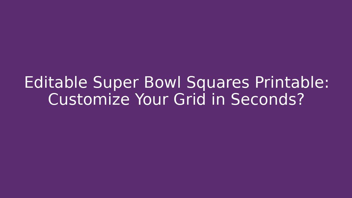 Editable Super Bowl Squares Printable: Customize Your Grid in Seconds?
