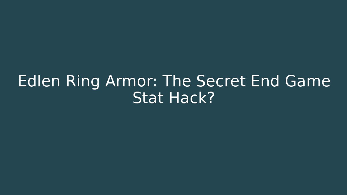 Edlen Ring Armor: The Secret End Game Stat Hack?