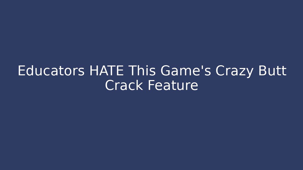 Educators HATE This Game's Crazy Butt Crack Feature