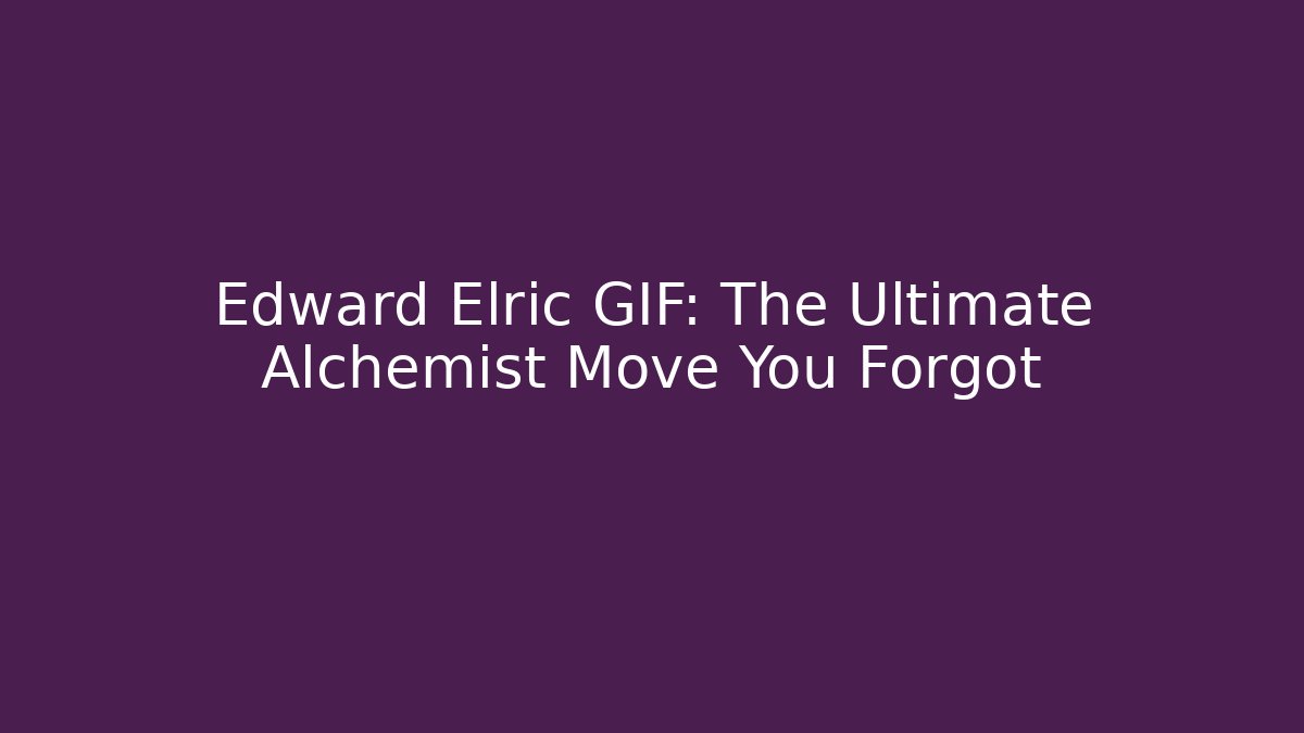 Edward Elric GIF: The Ultimate Alchemist Move You Forgot