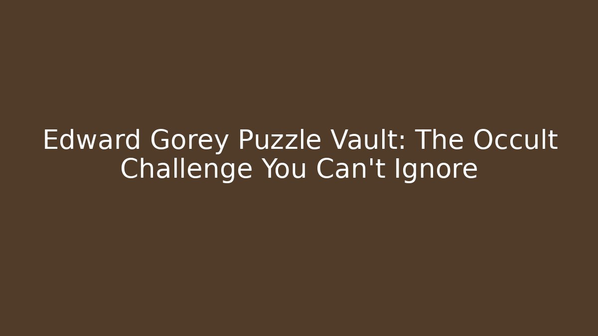 Edward Gorey Puzzle Vault: The Occult Challenge You Can't Ignore