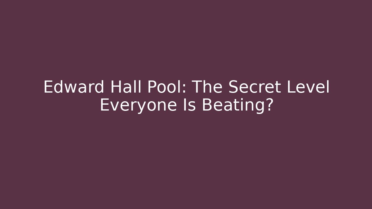 Edward Hall Pool: The Secret Level Everyone Is Beating?