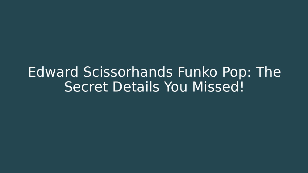 Edward Scissorhands Funko Pop: The Secret Details You Missed!